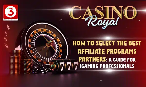 How to Select the Best Affiliate Programs Partners: A Guide for iGaming Professionals